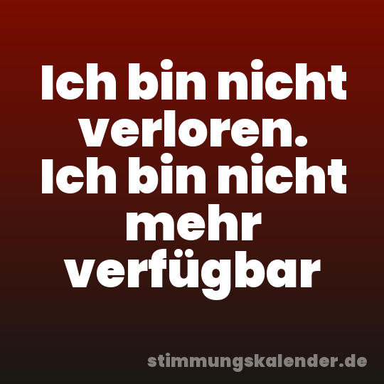 Ich bin nicht verloren. Ich bin nicht mehr verfügbar