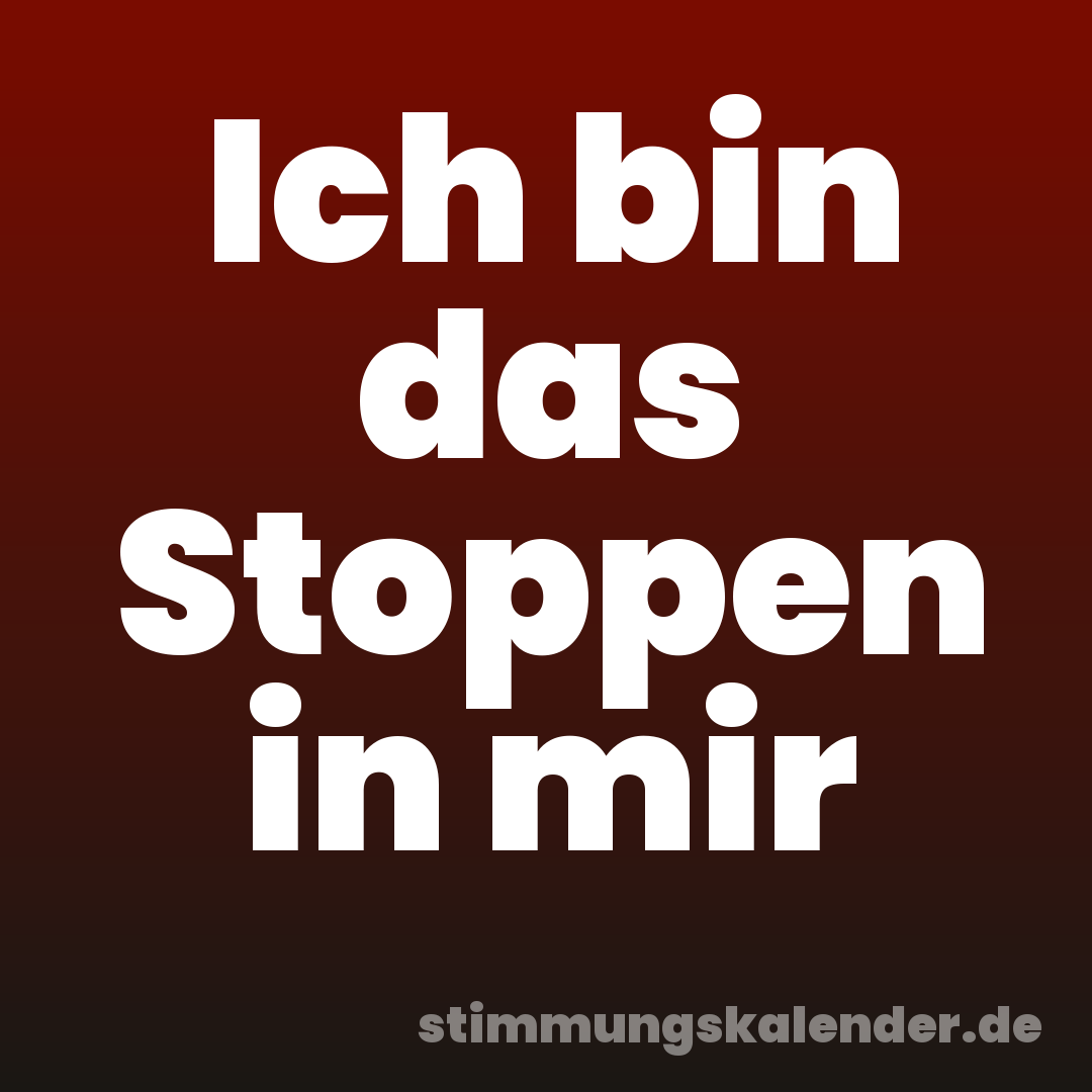 Ich bin das Stoppen in mir