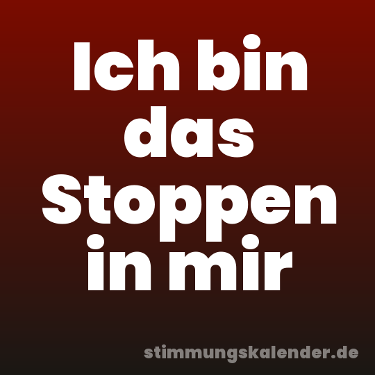 Ich bin das Stoppen in mir