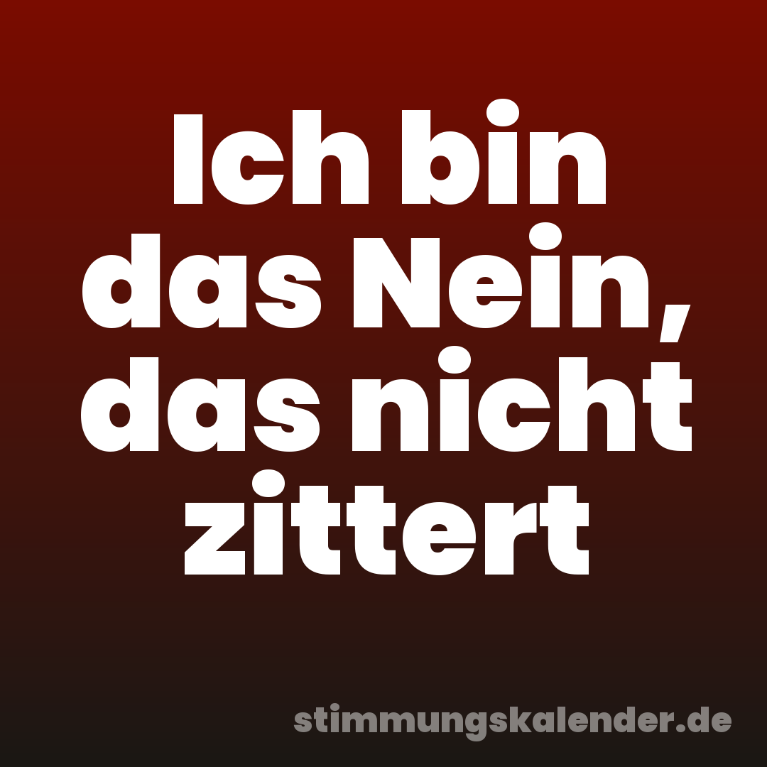 Ich bin das Nein, das nicht zittert