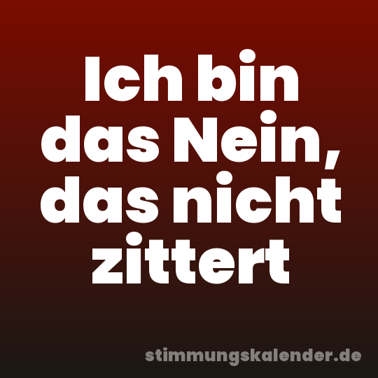 Ich bin das Nein, das nicht zittert