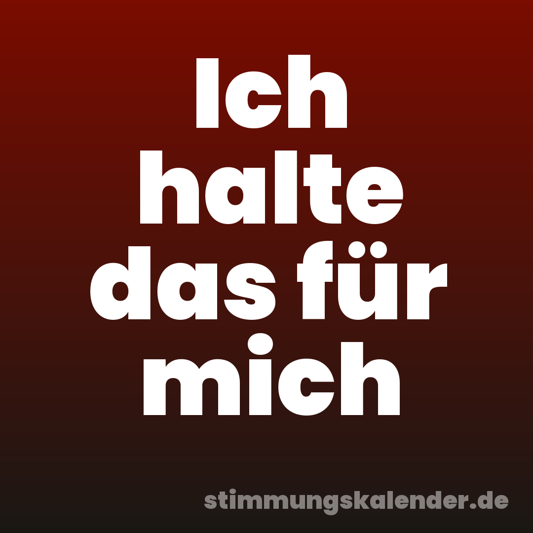 Ich halte das für mich