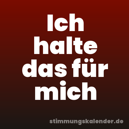 Ich halte das für mich
