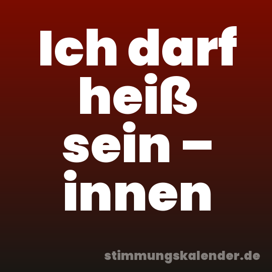 Ich darf heiß sein – innen