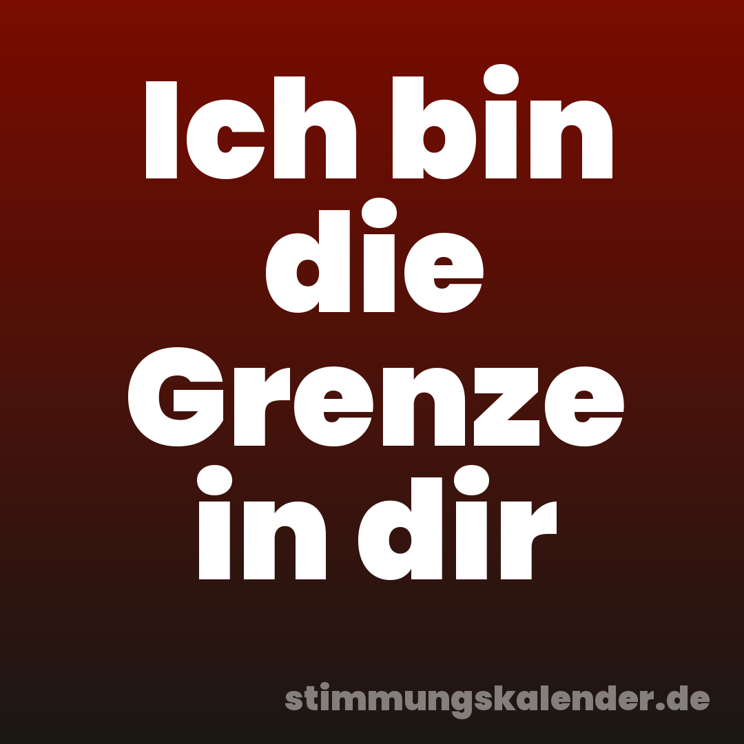 Ich bin die Grenze in dir