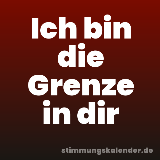 Ich bin die Grenze in dir