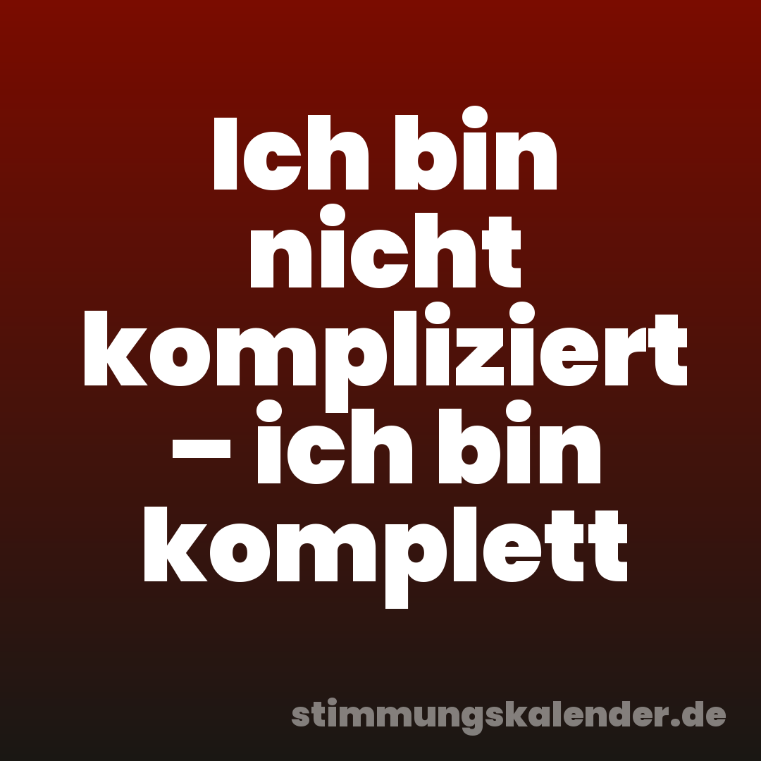 Ich bin nicht kompliziert – ich bin komplett