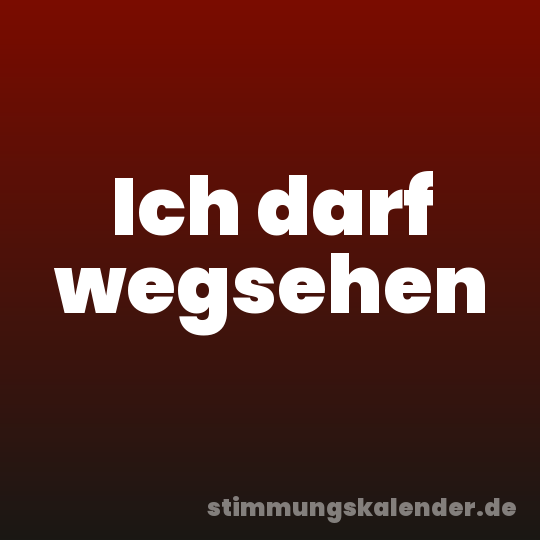 Ich darf wegsehen