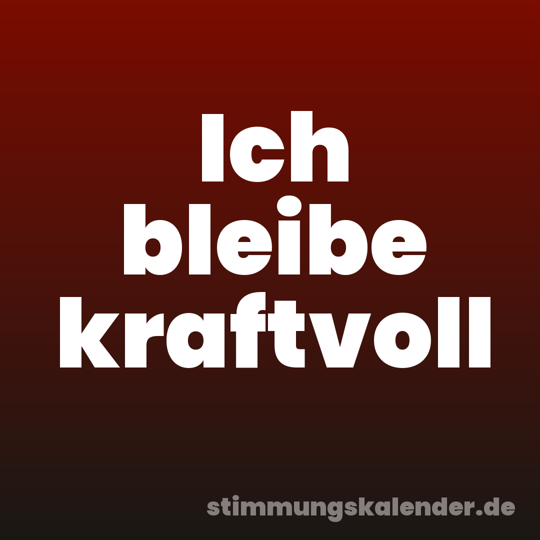 Ich bleibe kraftvoll