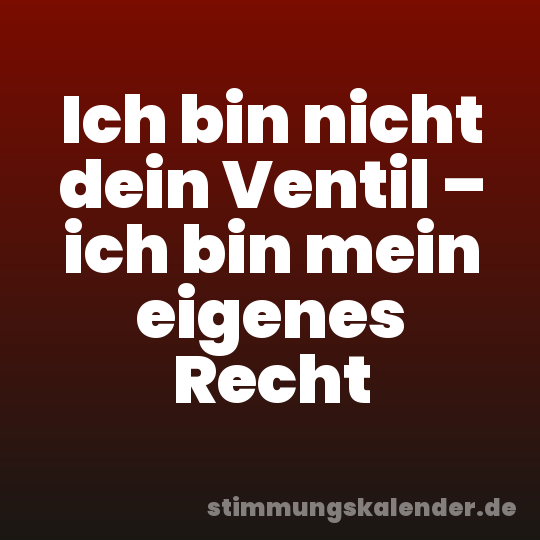 Ich bin nicht dein Ventil – ich bin mein eigenes Recht