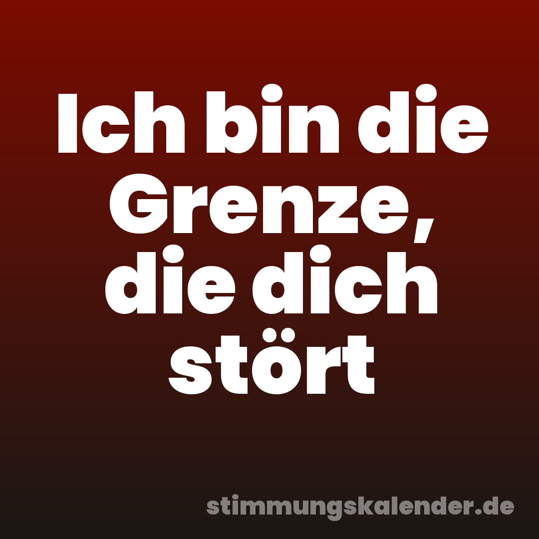 Ich bin die Grenze, die dich stört