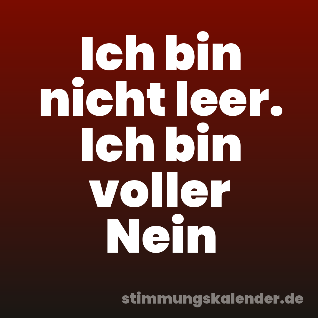 Ich bin nicht leer. Ich bin voller Nein