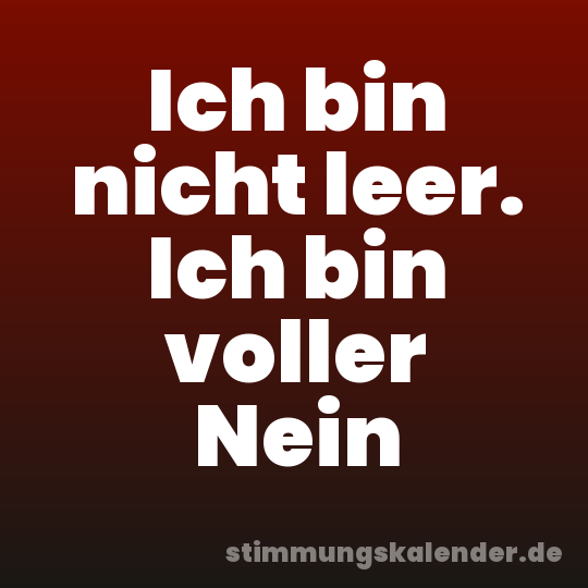 Ich bin nicht leer. Ich bin voller Nein