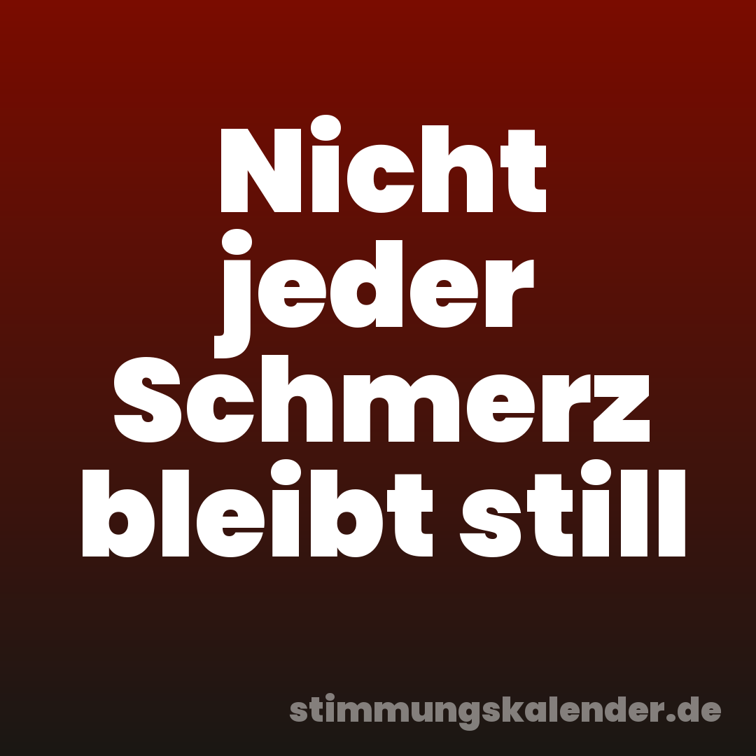 Nicht jeder Schmerz bleibt still