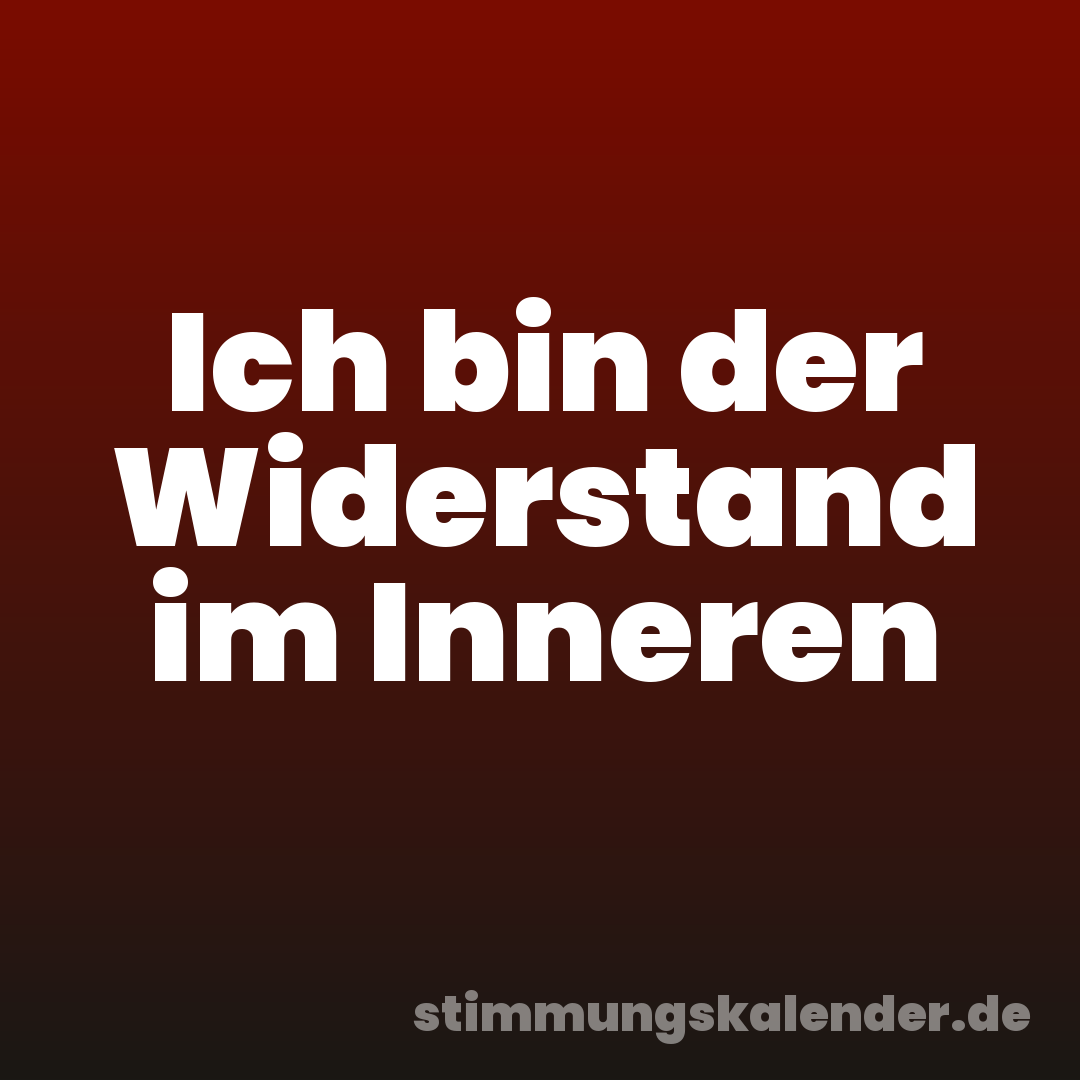Ich bin der Widerstand im Inneren