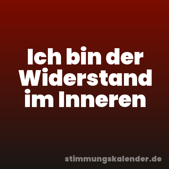 Ich bin der Widerstand im Inneren
