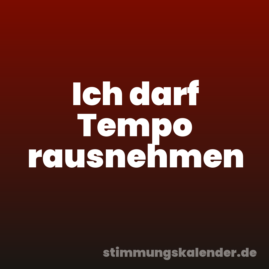 Ich darf Tempo rausnehmen