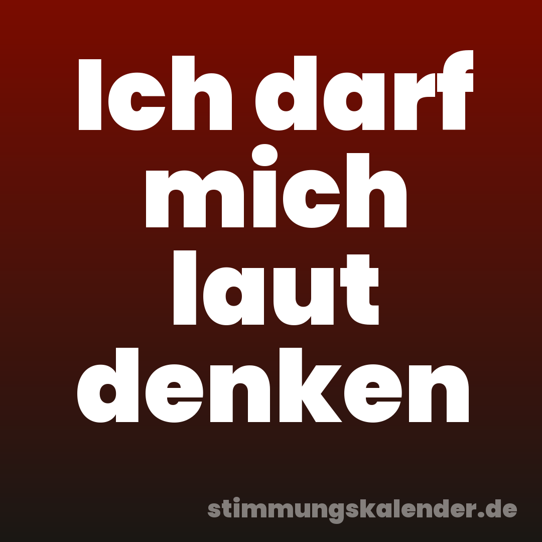 Ich darf mich laut denken