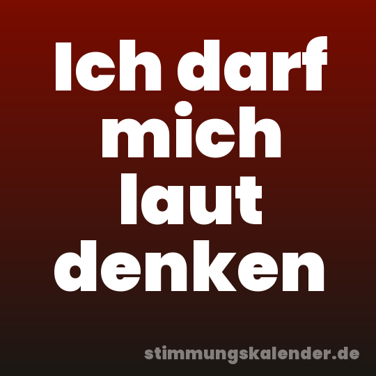 Ich darf mich laut denken
