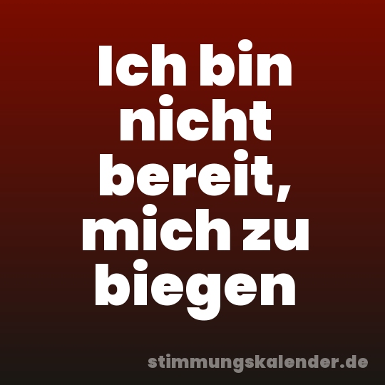 Ich bin nicht bereit, mich zu biegen