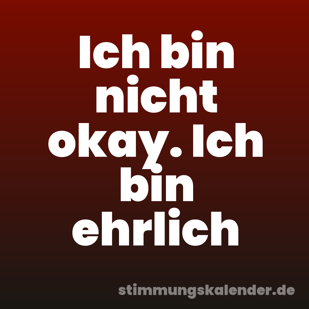Ich bin nicht okay. Ich bin ehrlich