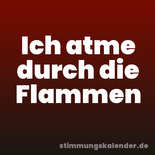 Ich atme durch die Flammen