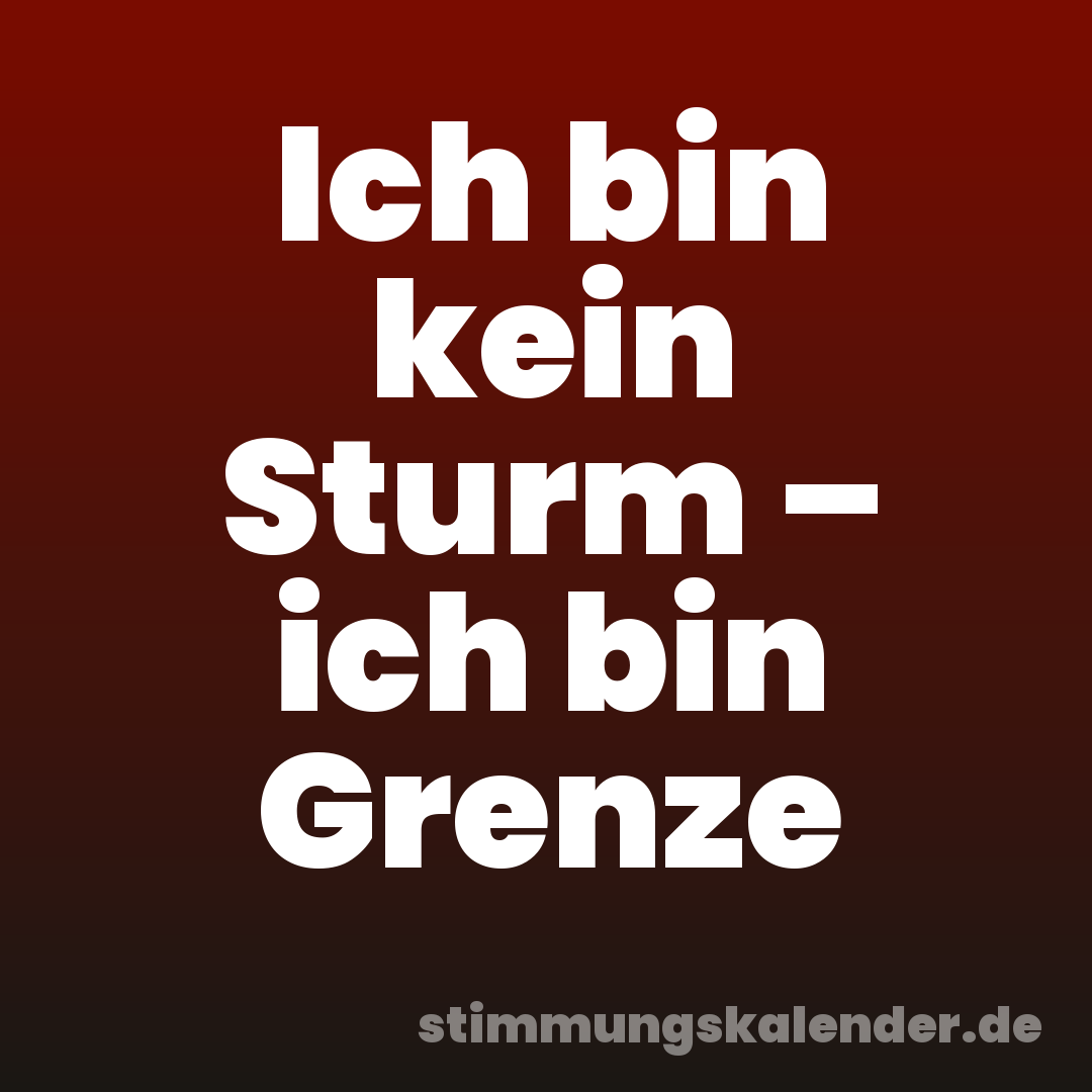 Ich bin kein Sturm – ich bin Grenze