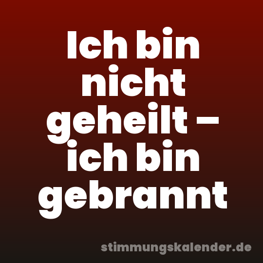 Ich bin nicht geheilt – ich bin gebrannt