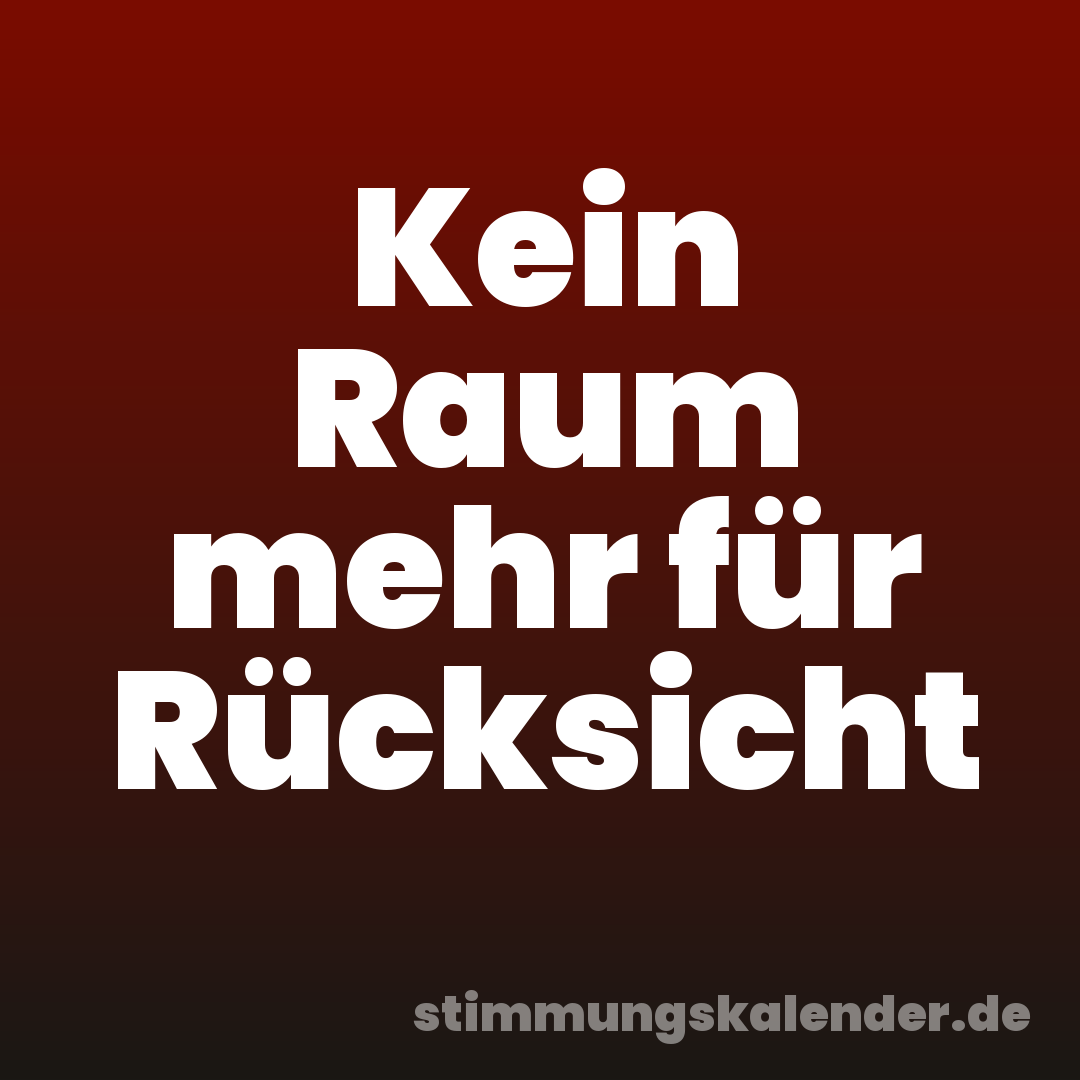 Kein Raum mehr für Rücksicht