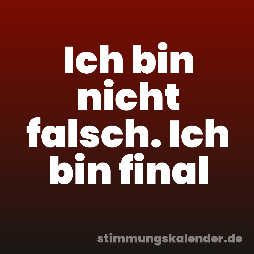 Ich bin nicht falsch. Ich bin final