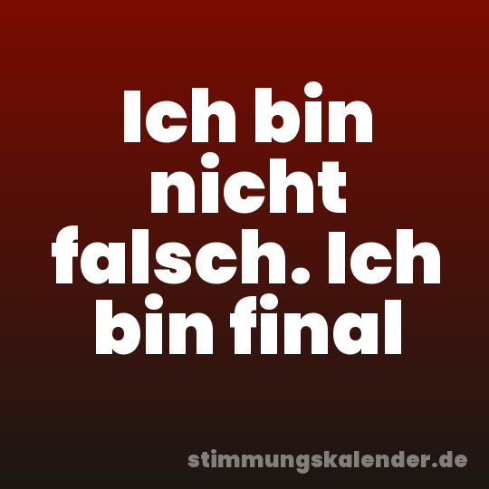 Ich bin nicht falsch. Ich bin final