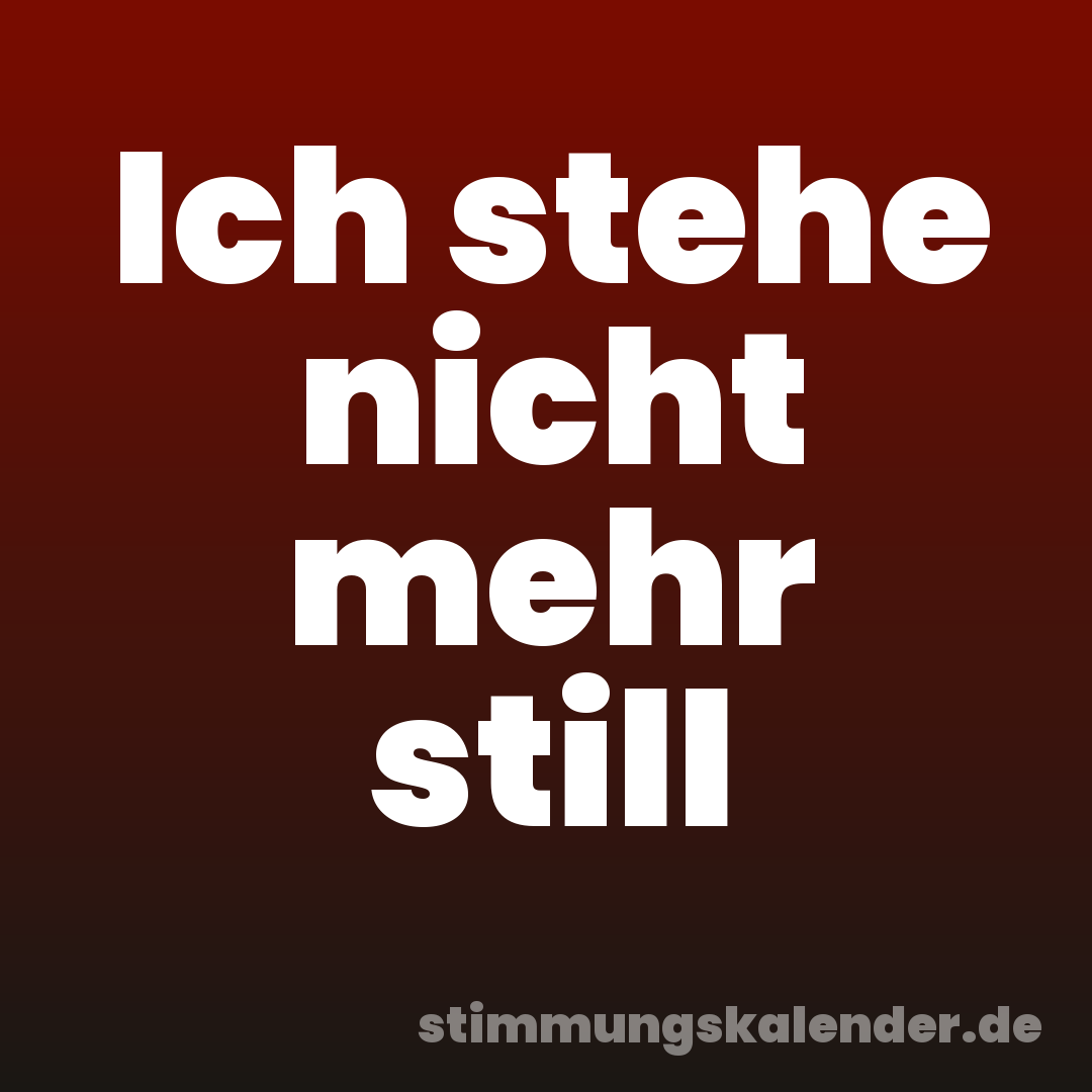 Ich stehe nicht mehr still
