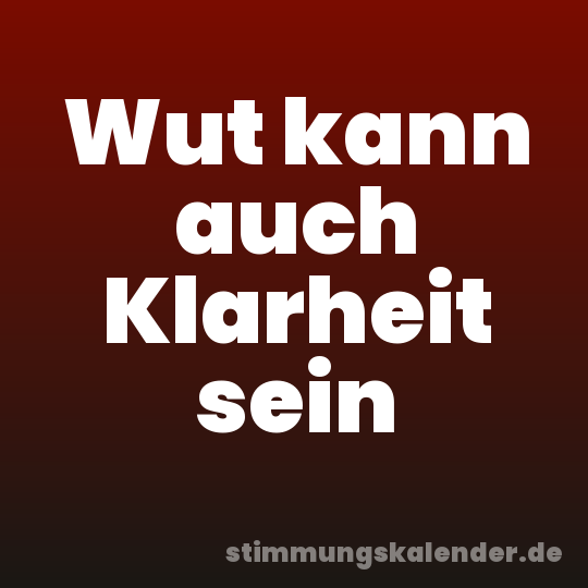 Wut kann auch Klarheit sein