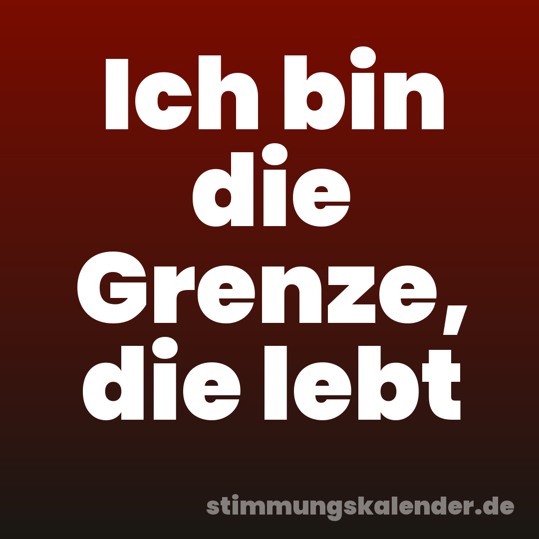 Ich bin die Grenze, die lebt