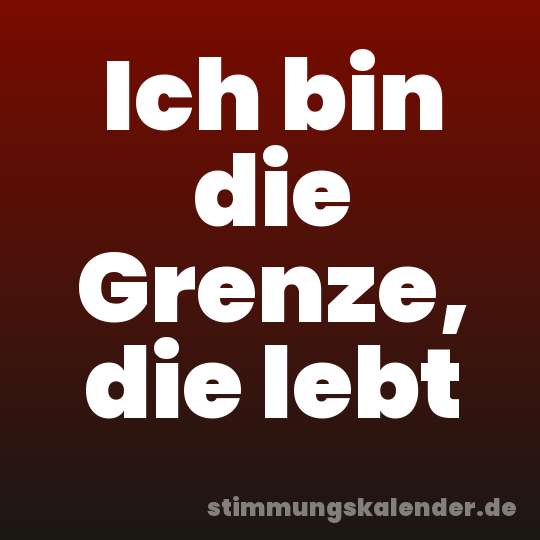 Ich bin die Grenze, die lebt