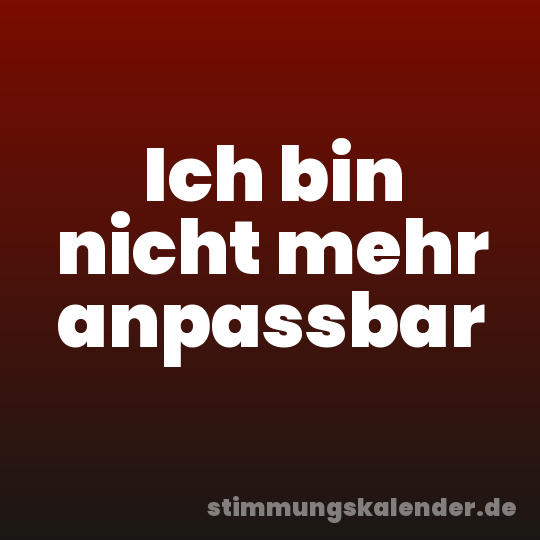 Ich bin nicht mehr anpassbar