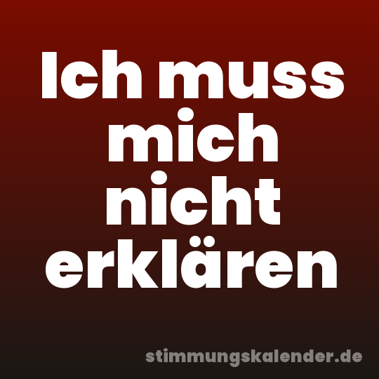 Ich muss mich nicht erklären