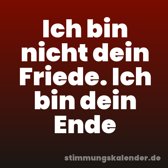 Ich bin nicht dein Friede. Ich bin dein Ende