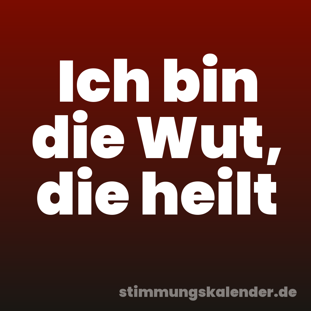 Ich bin die Wut, die heilt