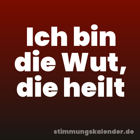 Ich bin die Wut, die heilt