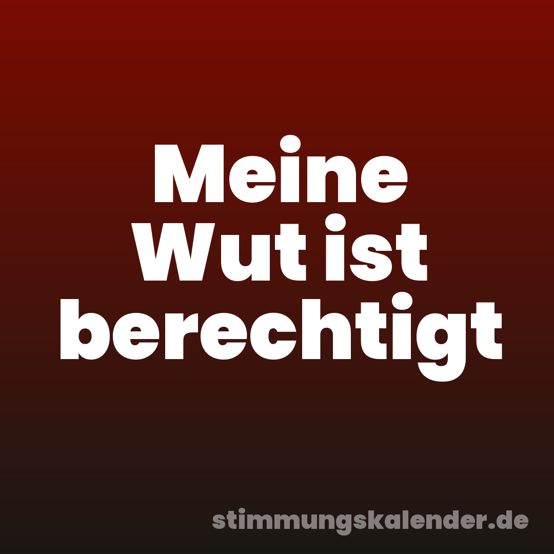 Meine Wut ist berechtigt