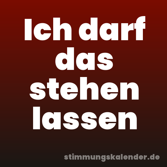 Ich darf das stehen lassen