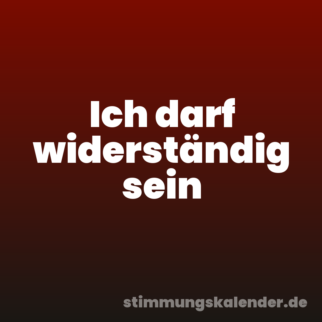 Ich darf widerständig sein