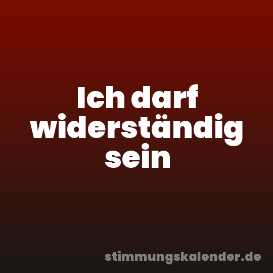 Ich darf widerständig sein