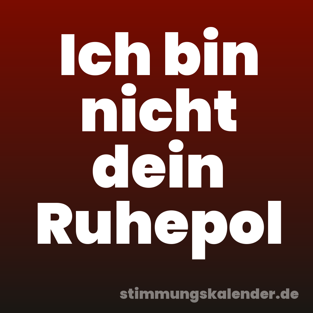 Ich bin nicht dein Ruhepol