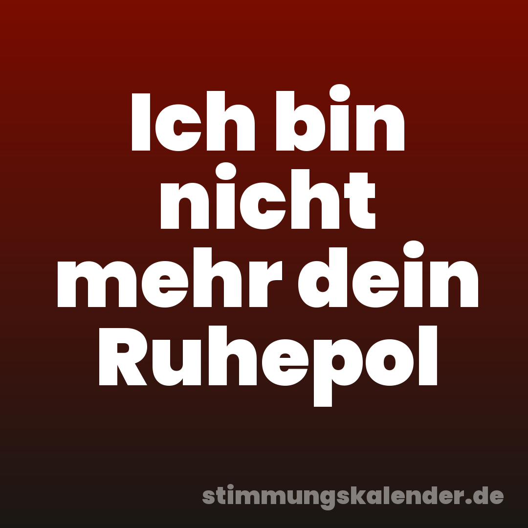 Ich bin nicht mehr dein Ruhepol