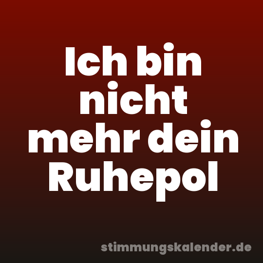Ich bin nicht mehr dein Ruhepol