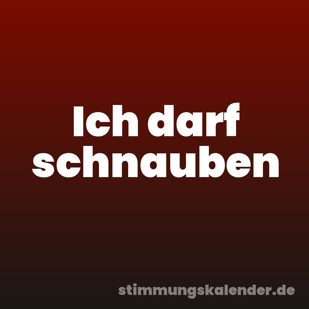 Ich darf schnauben