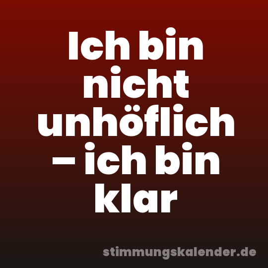 Ich bin nicht unhöflich – ich bin klar