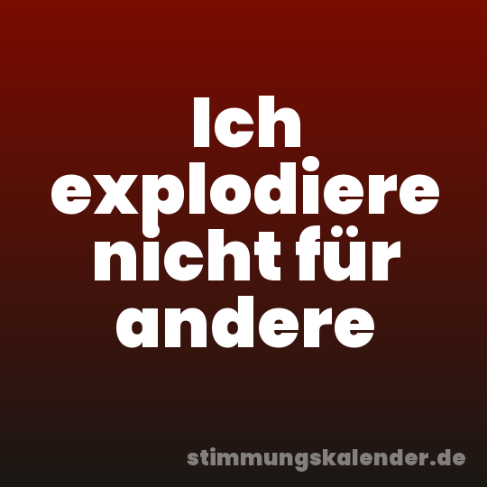 Ich explodiere nicht für andere